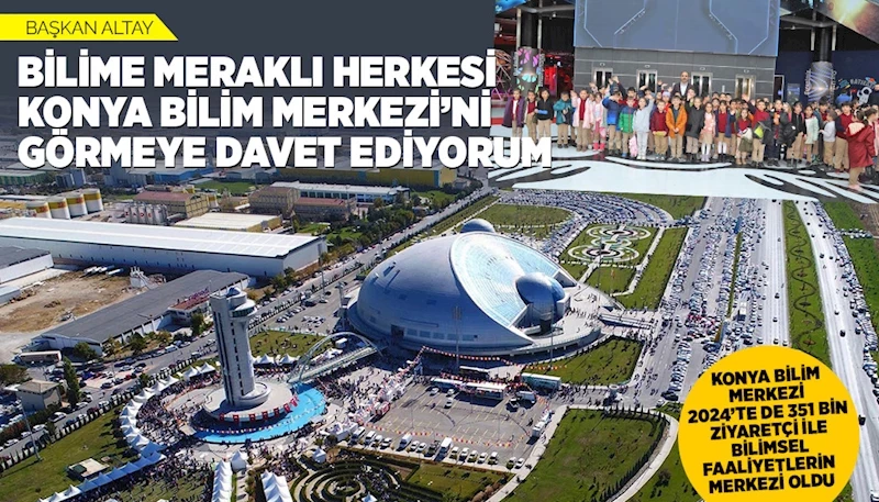 KONYA BİLİM MERKEZİ 2024’TE DE 351 BİN ZİYARETÇİ İLE BİLİMSEL FAALİYETLERİN MERKEZİ OLDU