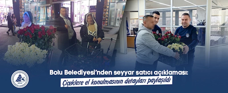 Bolu Belediyesi’nden seyyar satıcı açıklaması: Çiçeklere el konulmasının detayları paylaşıldı