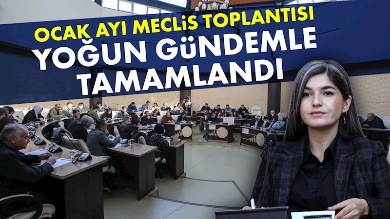 Ocak ayı Meclis toplantısı yoğun gündemle tamamlandı