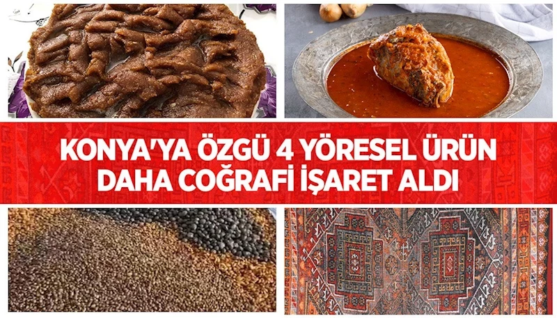 KONYA’YA ÖZGÜ 4 YÖRESEL ÜRÜN DAHA COĞRAFİ İŞARET ALDI