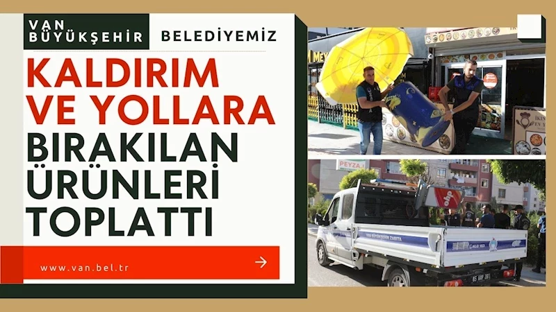 VAN BÜYÜKŞEHİR BELEDİYEMİZ KALDIRIM VE YOLLARA BIRAKILAN ÜRÜNLERİ TOPLATTI